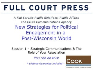 New Strategies for Political Engagement in a  Post-Wisconsin World Session 1 – Strategic Communications & The Role of Your Association You can do this! * Lifetime Guarantee Included *   