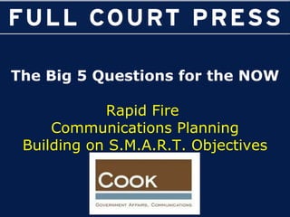 The Big 5 Questions for the NOW Rapid Fire  Communications Planning Building on S.M.A.R.T. Objectives 