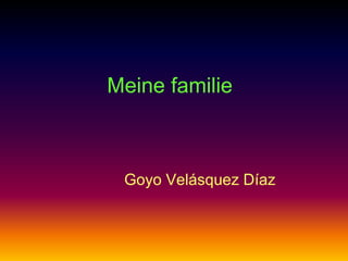 Meine familie



 Goyo Velásquez Díaz
 