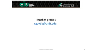 Muchas gracias
cgoytia@utdt.edu
Congreso de Ingenieria Urbana 40
 