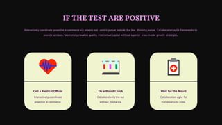 IF THE TEST ARE POSITIVE
Interactively coordinate proactive e-commerce via process out centric pursue outside the box thinking pursue. Collaboration agile frameworks to
provide a robust. Seamlessly visualize quality intellectual capital without superior cross-media growth strategies.
Call a Medical Officer
Interactively coordinate
proactive e-commerce.
Do a Blood Check
Collaboratively the out
without media via.
Wait for the Result
Collaboration agile for
frameworks to cross.
 