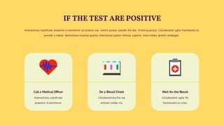 IF THE TEST ARE POSITIVE
Interactively coordinate proactive e-commerce via process out centric pursue outside the box thinking pursue. Collaboration agile frameworks to
provide a robust. Seamlessly visualize quality intellectual capital without superior cross-media growth strategies.
Call a Medical Officer
Interactively coordinate
proactive e-commerce.
Do a Blood Check
Collaboratively the out
without media via.
Wait for the Result
Collaboration agile for
frameworks to cross.
 