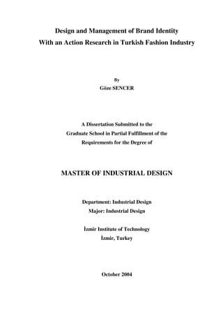 Design and Management of Brand Identity
With an Action Research in Turkish Fashion Industry

By

Göze SENCER

A Dissertation Submitted to the
Graduate School in Partial Fulfillment of the
Requirements for the Degree of

MASTER OF INDUSTRIAL DESIGN

Department: Industrial Design
Major: Industrial Design
zmir Institute of Technology
zmir, Turkey

October 2004

 
