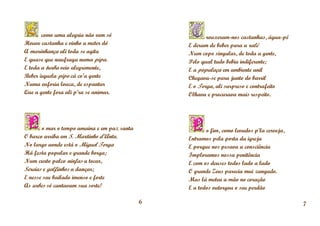 como uma alegria não vem só                      rouxeram-nos castanhas, água-pé
Houve castanha e vinho a meter dó                E deram de beber para a ralé
A marinhança ali toda se agita                   Num copo singular, de toda a gente,
E quase que naufraga numa pipa.                  Pelo qual tudo bebia indiferente;
E toda a turba veio alegremente,                 E a populaça em ambiente anil
Beber àquela pipo cá co’a gente                  Chegava-se para junto do barril
Numa euforia louca, de espantar                  E o Torga, ali surpreso e contrafeito
Que a gente fora ali p’ra se animar.             Olhava e procurava mais respeito.




       o mar o tempo amaina e em paz santa              o fim, como levados p’la cerveja,
O barco arriba em S. Martinho d’Anta.            Entramos pela porta da igreja
No largo aonde está o Miguel Torga               E porque nos pesava a consciência
Há festa popular e grande borga;                 Imploramos nossa penitência
Num curto palco ninfas a tocar,                  E com os deuses todos lado a lado
Sereias e golfinhos a dançar;                    O grande Zeus parecia mui zangado.
E nesse seu bailado imenso e forte               Mas lá meteu a mão no coração
As urbes só cantavam sua sorte!                  E a todos outorgou o seu perdão

                                             6                                              7
 