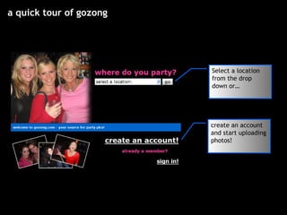 a quick tour of gozong Select a location from the drop down or… create an account and start uploading photos! 