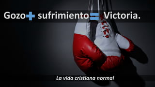 Gozo sufrimiento Victoria.
La vida cristiana normal
 