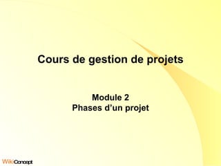 Cours de gestion de projets Module 2 Phases d’un projet Wiki Concept 
