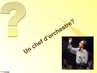 Un chef d’orchestre? ? 