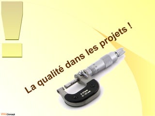 La qualité dans les projets ! ! 