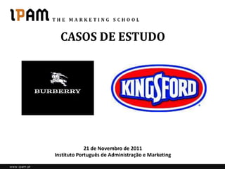 CASOS DE ESTUDO




             21 de Novembro de 2011
Instituto Português de Administração e Marketing
 
