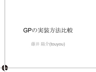 GPの実装方法比較

 藤井 陽介(touyou)
 