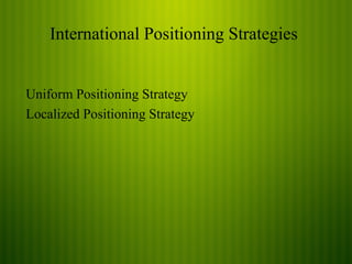 International Positioning Strategies
Uniform Positioning Strategy
Localized Positioning Strategy