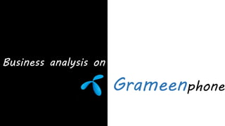 Grameenphone
Business analysis on
 