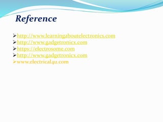 Reference
http://www.learningaboutelectronics.com
http://www.gadgetronicx.com
https://electrosome.com
http://www.gadgetronicx.com
www.electrical4u.com
 