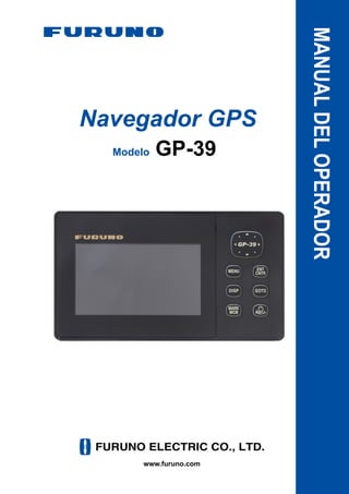 GP-39
MANUAL
DEL
OPERADOR
www.furuno.com
Navegador GPS
Modelo
 