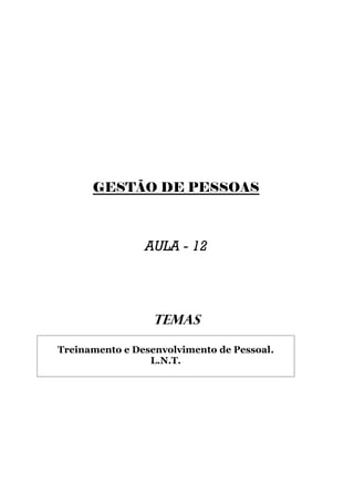 GESTÃO DE PESSOAS



                AULA - 12




                  TEMAS

Treinamento e Desenvolvimento de Pessoal.
                 L.N.T.
 