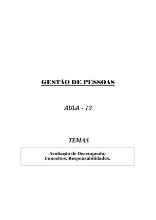 GESTÃO DE PESSOAS



        AULA - 13




          TEMAS

  Avaliação de Desempenho
Conceitos. Responsabilidades.
 