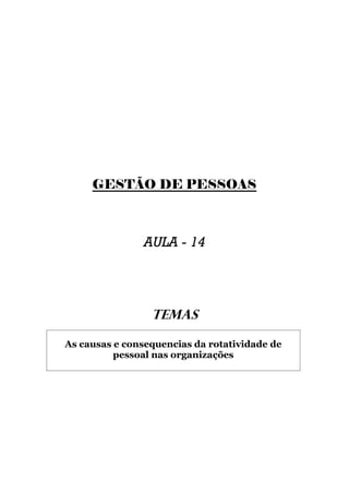GESTÃO DE PESSOAS



                AULA - 14




                 TEMAS

As causas e consequencias da rotatividade de
          pessoal nas organizações
 