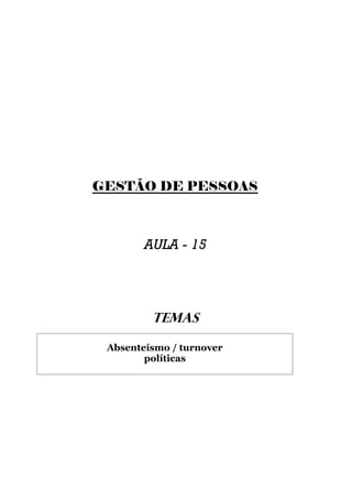 GESTÃO DE PESSOAS



        AULA - 15




         TEMAS

 Absenteísmo / turnover
        políticas
 