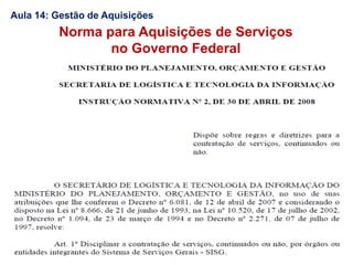 Norma para Aquisições de Serviços
no Governo Federal
Aula 14: Gestão de Aquisições
 