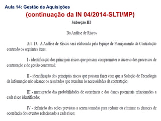 (continuação da IN 04/2014-SLTI/MP)
Aula 14: Gestão de Aquisições
 