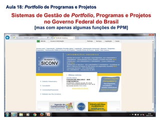 Aula 18: Portfolio de Programas e Projetos
Sistemas de Gestão de Portfolio, Programas e Projetos
no Governo Federal do Brasil
[mas com apenas algumas funções de PPM]
 