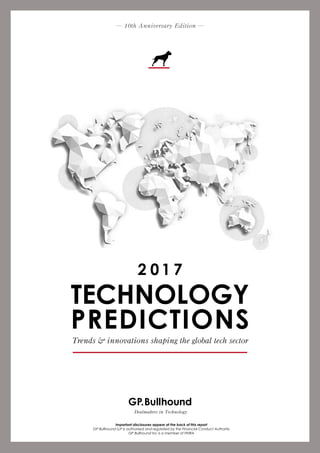 Trends & innovations shaping the global tech sector
TECHNOLOGY
PREDICTIONS
2 0 1 7
10th Anniversary Edition
Important disclosures appear at the back of this report
GP Bullhound LLP is authorised and regulated by the Financial Conduct Authority
GP Bullhound Inc is a member of FINRA
Dealmakers in Technology
 
