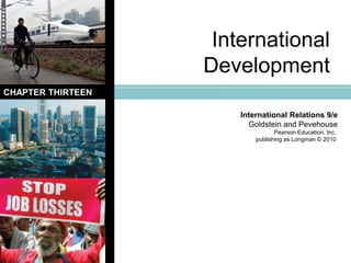 International Development CHAPTER THIRTEEN International Relations 9/e Goldstein and Pevehouse Pearson Education, Inc.  publishing as Longman © 2010  