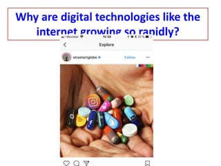 Why are digital technologies like the
internet growing so rapidly?
 