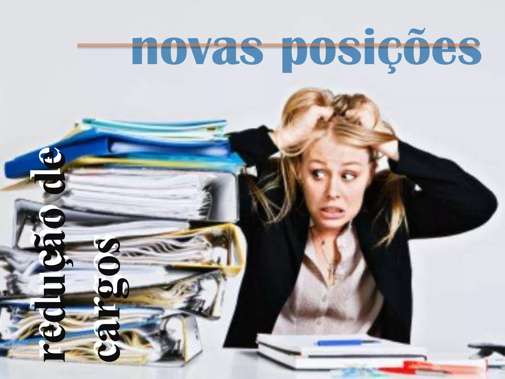 redução de
cargos

novas posições

 
