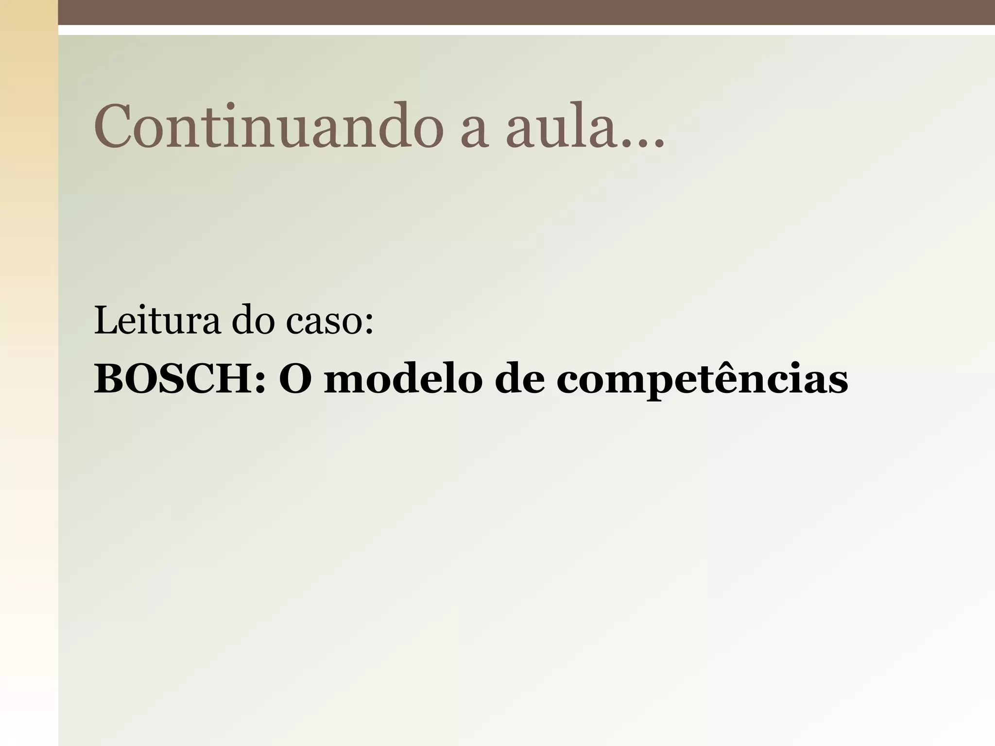 Continuando a aula...
Leitura do caso:
BOSCH: O modelo de competências

 