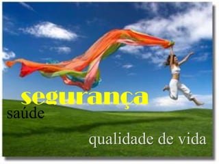 segurança
saúde
qualidade de vida

 