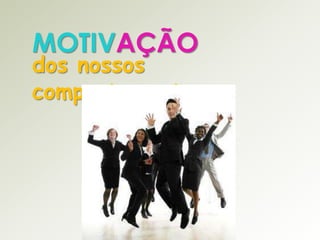 MOTIVAÇÃO

dos nossos
comportamentos

 