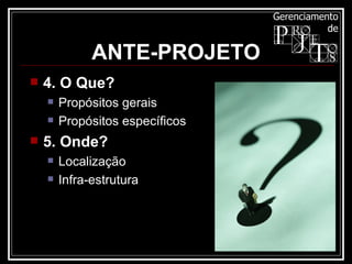 ANTE-PROJETO 4. O Que? Propósitos gerais  Propósitos específicos  5. Onde? Localização  Infra-estrutura  