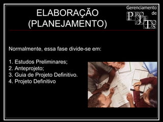 ELABORAÇÃO (PLANEJAMENTO) Normalmente, essa fase divide-se em: 1. Estudos Preliminares; 2. Anteprojeto;  3. Guia de Projeto Definitivo. 4. Projeto Definitivo 