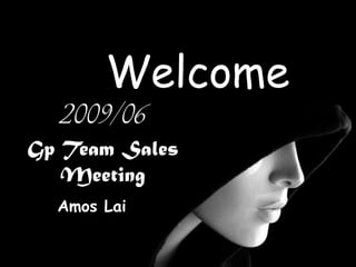 Welcome2009/06Gp Team Sales MeetingAmos Lai