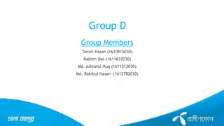 Group D
Group Members
Tanvir Hasan (1610915030)
Raktim Das (1611637030)
Md. Ashraful Huq (1611512030)
Md. Rakibul Hasan (1612782030)
 