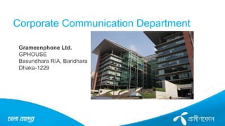 Corporate Communication Department
Grameenphone Ltd.
GPHOUSE
Basundhara R/A, Baridhara
Dhaka-1229
 