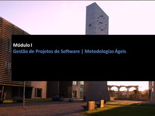 Módulo I
Gestão de Projetos de Software | Metodologias Ágeis
 