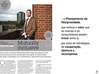 ...o Planejamento da
Reciprocidade,!
que enfoca o valor que
as marcas e os
consumidores podem
trocar entre si,!
por meio de estratégias
de cooperação,
abertura e
recompensa.
 