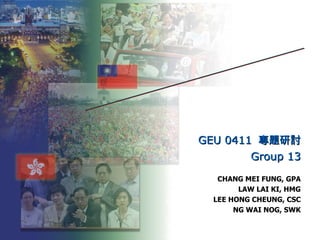 GEU 0411  專題研討 Group 13 CHANG MEI FUNG, GPA LAW LAI KI, HMG LEE HONG CHEUNG, CSC NG WAI NOG, SWK 香港大學生 如何看台灣大選 對香港民主發展的影響 
