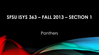 SFSU ISYS 363 – FALL 2013 – SECTION 1
Panthers

 