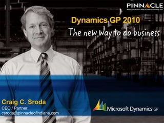 Dynamics GP 2010  Craig C. Sroda CEO / Partner csroda@pinnacleofindiana.com 