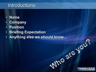 IntroductionsNameCompanyPositionBriefing ExpectationAnything else we should know…Who are you?