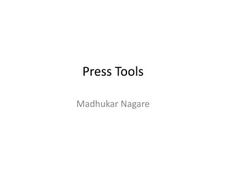 Press Tools

Madhukar Nagare
 
