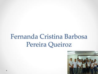 Fernanda Cristina Barbosa
Pereira Queiroz
 