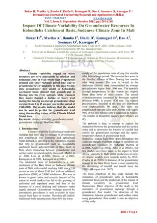 Bokar H, Mariko A, Bamba F, Diallo D, Kamagaté B, Dao A, Soumare O, Kassogue P. /
           International Journal of Engineering Research and Applications (IJERA)
                     ISSN: 2248-9622                       www.ijera.com
                    Vol. 2, Issue 5, September- October 2012, pp.1201-1210
   Impact Of Climate Variability On Groundwater Resources In
   Kolondieba Catchment Basin, Sudanese Climate Zone In Mali
         Bokar H1*, Mariko A1, Bamba F1, Diallo D2, Kamagaté B3, Dao A3,
                           Soumare O1, Kassogue P1.
         1.     Ecole Nationale d’Ingénieurs Abderhamane Baba Touré (ENI-ABT), DER Géologie, Unité
                                  Eau/Environnement, BP 242, Bamako (Mali).
   2.         Université de Bamako, Faculté des sciences et techniques, Département sciences de la Terre, BP
                                            E.2528, Bamako (Mali).
    3.        Université d’Abobo-Adjamé, UFR des Sciences et Gestion de l'Environnement (Laboratoire de
                       GéoSciences et Environnement) BP 801 Abidjan 02 (Côte d’Ivoire).


Abstract:
        Climate variability impact on water                 supply of the populations were drying few months
resources are very perceptible in sahelian and              after this recharge period. The main surface water is
soudanian zone of Mali where high evaporation               the Banifin, affluent of Bani flowing few months
demand and short recharge period had lead to                after rainy season. The area is located in the
groundwater level variability in this area. Steady          soudanian climatic zone characterized by average
state groundwater flow model in Kolondieba                  precipitations higher than 1100 mm. The monthly
catchment basin showed that groundwater is                  average temperatures in dry season are slightly
flowing into the river network while transient              lower than those of rainy season. The annual
flow model showed a decline of water level                  evapotranspiration computed by Penmann method
during the time by an average groundwater drop              (Penman 1948), is around 1530 mm. The highest
varying from 2 to 15 cm per year in the period of           precipitations, recorded in the area are distributed
1940-2008. The results indicate that the model              over approximately 90 days. The rains are
can be used to predict the groundwater level                concentrated between June and October with nearly
using downscaling values of the Climate Global              90% of the total rainfall with a maximum in August.
Model data.                                                 The months of December January and February are
Keywords: climate variability; groundwater model;           dry.
groundwater recharge; Modflow; Mali.                        The problem is then, to attempt to explain the
                                                            interaction between the groundwater and the surface
1. Introduction                                             water and to determine the fraction of rainfall that
         Climate variability is affecting groundwater       consist the groundwater recharge and the spatio-
recharge and level due to changes in precipitation          temporal evolution of groundwater level.
and evaporation loss. Domestic and agricultural             Numerous studies have been done throughout the
water demand, is sensitive to this variability in areas     world on impacts of climate change or variability on
that rely to groundwater such as Kolondieba                 groundwater resources or recharges (Scibek et
catchment basin, sub-catchment of Bani basin in             al.2008, Allen et al 2004a, Allen et al 2004b.), but
Mali where interaction between groundwater and              few studies have been made in the aspect in West
surface water have been widely discussed (Maillet et        Africa specially in Mali where predictions of some
al. 2000 Lutz et al.2008, Mariko et al.2009,                of climate models were towards aridity by 2015.
Kamagate et al 2009 , Kamagate et al.2010).                 (Taylor et al. 2002). A decrease of the groundwater
The catchment basin of Kolondieba is a sub-                 storage in the Bani River basin is also reported by
catchment of the Bani River in Sudanese climate             the decreasing of rainfall and runoff since the
zone of Mali with rainfall reaching 1400 mm.y-1. It         1980’s (Bricquet et al. 1997).
covers an area of about 3100 km2 with an estimated
population (2009) of 33000 inhabitants .The area is         The main objectives of this study include the
known to grow cotton and recently demand of the             simulation of groundwater table in Kolondieba
cotton in world markets has led to the growing of           catchment basin and the prediction of the impact of
cultivated and populated areas and thus to the              climate     variability on    groundwater     level
increase of a rural drinking and domestic water             fluctuations. Other objective of the study is the
supply demand. Groundwater recharge assured by              estimation of groundwater recharge through a
atmospheric percolation is only available in rainy          groundwater flow model. The detection of the
season from June to October. Therefore all shallow          interaction between groundwater and surface water
traditional wells assuring more than 80% the water          using groundwater flow model is also an objective
                                                            of this study.


                                                                                                1201 | P a g e
 