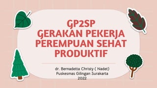 dr. Bernadetta Christy ( Nadet)
Puskesmas Gilingan Surakarta
2022
GP2SP
GERAKAN PEKERJA
PEREMPUAN SEHAT
PRODUKTIF
 
