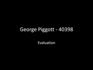 George Piggott - 40398

       Evaluation
 