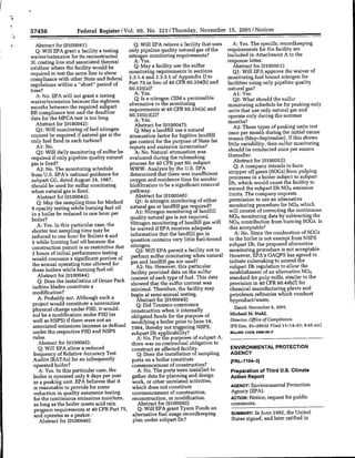 57456            Federal      Register/Vol. 66, No. 221 /Thursday, November 15, 2001 /Notices

*       Abstract for (0100041):                      Q: Will EPA relieve a facility that uses      A: Yes. The specific recordkeeping
        Q: Will EPA grant a facility a testing    only pipeline quality natural gas of the     requirements for the facility are
    waiver/extension for its reconstructed        nitrogen monitoring requirements?            included in Attachment A to the
    3L, coating line and associated thermal          A: Yes,                                   response letter.
    oxidizer where the facility would be             Q: May a facility use the sulfur              Abstract for (0100051):
    required to test the same line to show        monitoring requirements in sections              Qi: Will EPA approve the waiver of
    cornpliance with other State and federal      2.3.1.4 and 2.3.3.1 of Appendix D to         monitoring fuel bound nitrogen for
    regulations within a "short" period of        Part 75 in lieu of 40 CFR 60.334(b) and      facilities using only pipeline quality
    time?                                         60.335(a)?                                   natural gas?
        A: No. EPA will not grant a testing           A: Yes.                                       Al: Yes.
    waiver/extension because the eighteen            Q: Is a nitrogen CEM a permissible             Q2: What should the sulfur
    months between the required subpart           alternative to the monitoring                monitoring schedule be for peaking-only
    RR compliance test and the deadline           requirements at 40 CFR 60.334(a) and         units that use only natural gas and
    date for the MPCA test is too long.           60.335(c)l2)?                                operate only during the summer
        Abstract for (0100042):                       AbYstrc.o(104)                           months?
        Q1: Will monitoring of fuel nitrogen          Q: May a landfill use a naturalA2Thstyeofpaigutset
    content be required if natural gas is the     attenuation factor for fugitive landfill      once per month during the initial ozone
    only fuel fired in each turbine?              ga oto         o h ups fSaefe                 season (May-September). If this shows
        Al: No.                                   reports and emission    inventories?          ltl     aibltte           ufrmntrn
        Q2: Will daily monitoring of sulfur be        A: No. Natural attenuation was            should be conducted once per season
    required if only pipeline quality natural     evaluated during the rulemaking               thereafter.
    gas is fired?                                 process for 40 CFR part 60, subpart               Abstract for (0100052):
        A2: No. The monitoring schedule           WWW. Analysis by the U.S. EPA                     Q. A company intends to burn
    from U.S. EPA's national guidance for         determined that there was insufficient        stripper off gases (SOGs) from pulping
     subpart GG, dated August 14, 1987,           oxygen and residence time for aerobic         processes in a boiler subject to subpart
     should be used for sulfur monitoring         biofiltration to be a significant removal     1Db, which would causA the facility to
    when natural gas is fired.                    pathway.                                      exceed the subpart Db NOx emission
        Abstract for (0100043):                       Abstract for (0100048):                   limits. The company requests
        Q: May the sampling time for Method           Qi: Is nitrogen monitoring of either      permission to use an alternative
     9 opacity testing while burning fuel oil     natural gas or landfill gas required?         monitoring procedure for NOx which
     in a boiler be reduced to one hour per           Al: Nitrogen monitoring of landfill       will consist of correcting the continuous
     boiler?                                       quality natural gas is not required.         NO, monitoring data by subtracting the
        A: Yes. In this particular case, the      Nitrogen monitoring of landfill gas will      NO, contribution from burning SOGs. Is
     shorter test sampling time may be             be waived if EPA receives adequate           this acceptable?
     reduced to one hour for Boilers 4 and         information that the landfill gas in             A: No. Since the combustion of SOGs
     5 while burning fuel oil because the          question contains very little fuel-bound      in the boiler is niot exempt from NSPS
     construction permit is so restrictive that    nitrogen.                                    subpart 1Db, the proposed alternative
     3 hours of initial performance testing           Q2: Will EPA permit a facility not to      monitoring procedure is not acceptable.
     would consume a significant portion of        perform sulfur monitoring when natural However, EPA's OAQPS has agreed to
     the annual operating time allowed for         gas and landfill gas are used?                initiate rulemaking to amend the
     these boilers while burning fuel oil.            A2: No. However, this particular           subpart 1Db regulation to allow the
        Abstract for (0100044):                    facility provided data on the sulfur          establishment of an alternative NO,
         Q: Does the installation of Dense Pack    content of each type of fuel. This data       standard for pulp mills, similar to the
     turbine blades constitute a                   showed that the sulfur content was            provision in 40 CFR 60.44b(f) for
      modification?                                minimal. Therefore, the facility may          chemical manufacturing plants and
         A: Probably not. Although such a          beginaat semi-annual testing.                 petroleum refineries which combust
                                                       Abtract for (0100049):                    byproduct/waste.
      project would constitute a nonroutine            Q: Did Tenneco commence
      physical change under PSD, it would-         construction when it internally                  Dated: November 6, 2001.
      not be a modification under PSD (as          obligated funds for the purpose of            Michael M. Stahl,
      well as NSPS) if there were not an           modifying a boiler prior to June 19.          Director, Office of Compliance,
      associated emissions increase as defined      1984. thereby not triggering NSPS,            [FR Doc. 01-28532 Filed 11-14-01, 8.45 am]
      under the respective PSID and NSPS            subpart Dba applicability?                   BILLING CODE 66500-0-
      rules.                                           A: No. For the purposes of subpart A,
         Abstract for (0100045):                    there was no contractual obligation to
         Q. Will EPA allow a reduced                construct an affected facility.               ENVIRONMENTAL PROTECTION
      frequency of Relative Accuracy Test              Q. Does the installation of sampling      AGENCY
      Audits (RATAs) for an infrequently            ports on a boiler constitute                  [R-143
      operated boiler?                              commencement of construction?                 [R-143
         A: Yes. In this particular case, the          A: No. The ports were installed to         Preparation of Third U.S. Climate
      boiler is operated only 8 days per year       gather data for planning and design           Action Report
       as a peaking unit. EPA believes that it      work, or other unrelated activities,
      is reasonable to provide for some             which does not constitute                     AGENCY: Environmental Protection
       reduction in quality assurance testing       commencement of construction,                 Agency (EPA).
       for the continuous emissions monitors,       reconstruction, or modification.              ACTION: Notice; request for public
       as long as the boiler meets acid rain           Abstract for (0100050):                    comments.
       program requirements at 40 CFR Part 75,         Q; Will EPA grant Tyson Foods an
       and operates as a peaker.'                    alternative fuel usage recordlkeeping        SUMMARY: In June 1992, the United
          Abstract for (0100046):                   plan under subpart Dc?                        States signed, and later ratified in
 